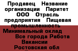 Продавец › Название организации ­ Паритет, ООО › Отрасль предприятия ­ Пищевая промышленность › Минимальный оклад ­ 25 000 - Все города Работа » Вакансии   . Ростовская обл.,Донецк г.